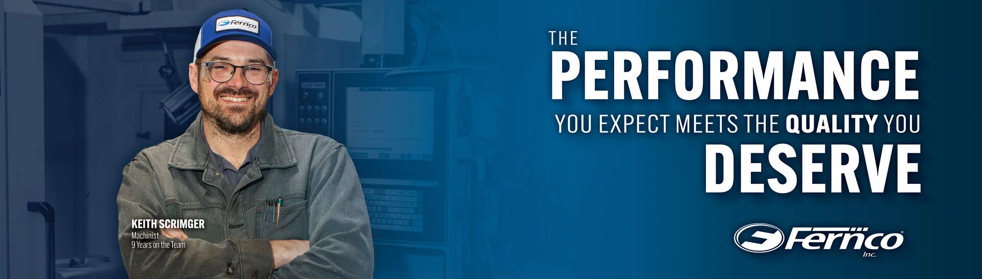 The performance you expect meets the quality you deserve: Keith Scrimger, Machinist